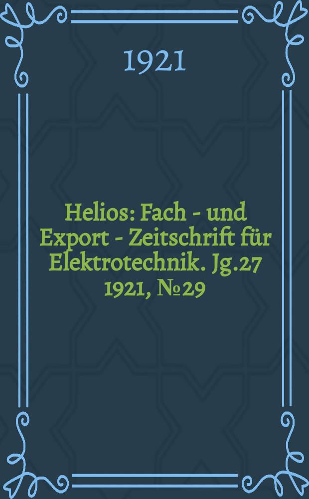 Helios : Fach - und Export - Zeitschrift für Elektrotechnik. Jg.27 1921, №29