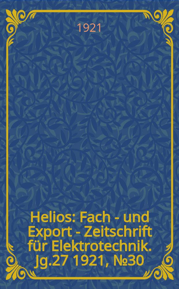 Helios : Fach - und Export - Zeitschrift für Elektrotechnik. Jg.27 1921, №30