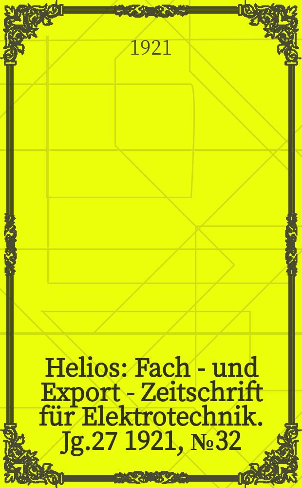 Helios : Fach - und Export - Zeitschrift für Elektrotechnik. Jg.27 1921, №32