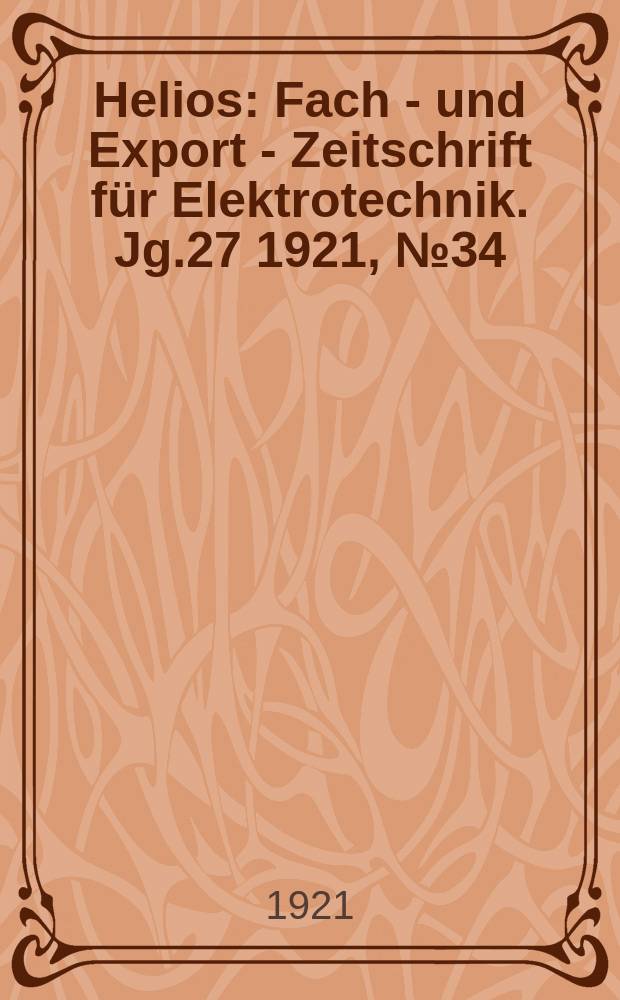 Helios : Fach - und Export - Zeitschrift für Elektrotechnik. Jg.27 1921, №34