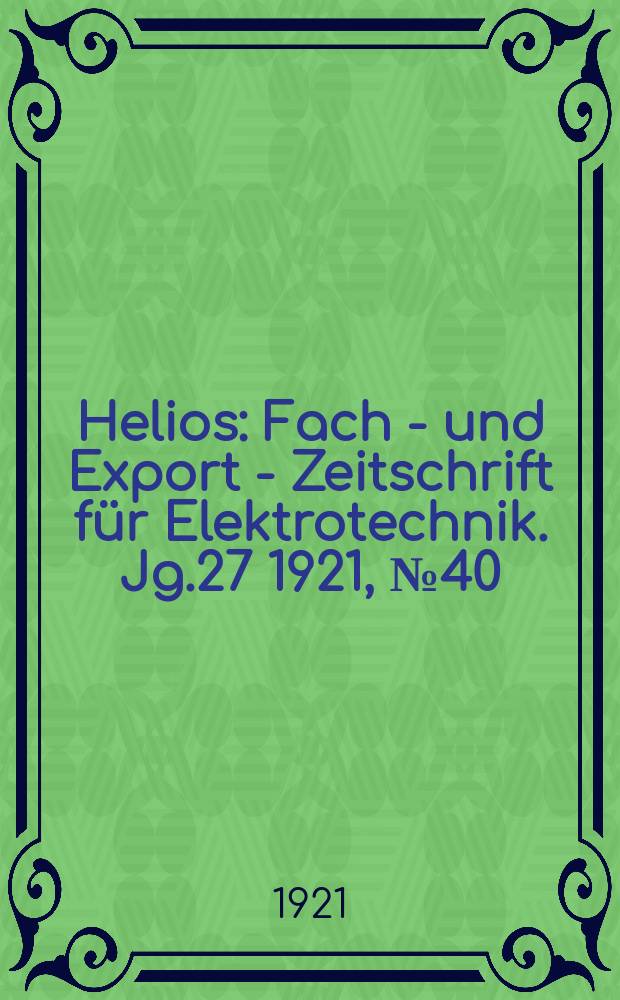 Helios : Fach - und Export - Zeitschrift für Elektrotechnik. Jg.27 1921, №40