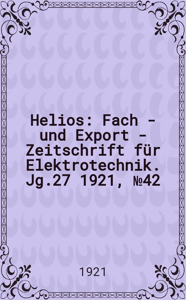 Helios : Fach - und Export - Zeitschrift für Elektrotechnik. Jg.27 1921, №42