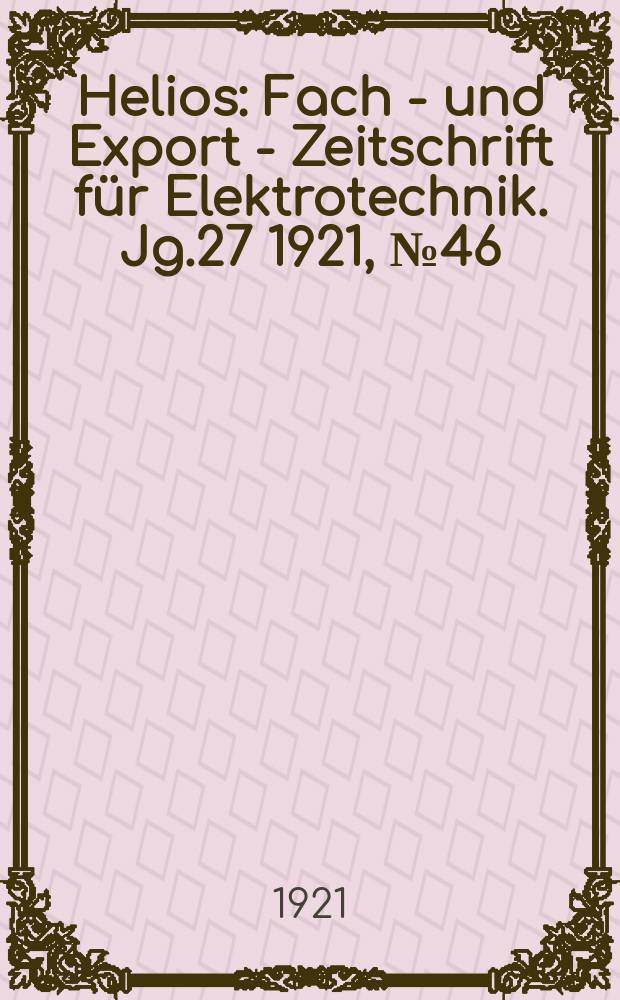 Helios : Fach - und Export - Zeitschrift für Elektrotechnik. Jg.27 1921, №46