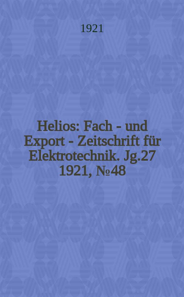 Helios : Fach - und Export - Zeitschrift für Elektrotechnik. Jg.27 1921, №48