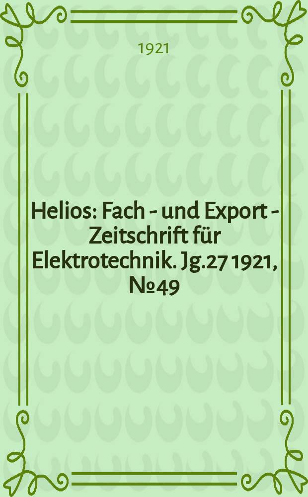Helios : Fach - und Export - Zeitschrift für Elektrotechnik. Jg.27 1921, №49