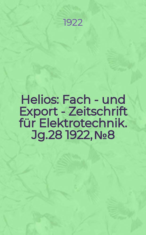 Helios : Fach - und Export - Zeitschrift für Elektrotechnik. Jg.28 1922, №8
