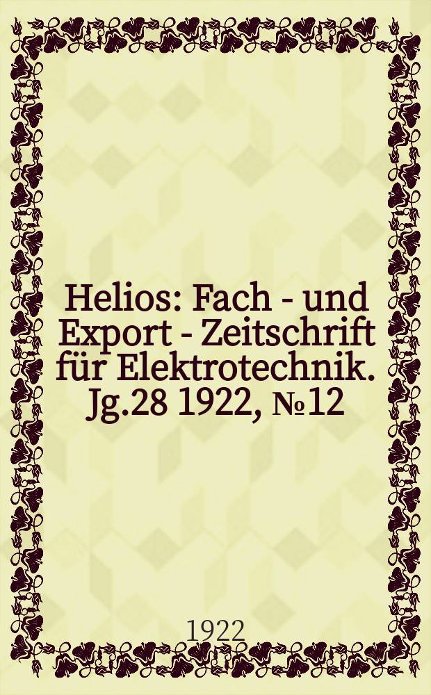 Helios : Fach - und Export - Zeitschrift für Elektrotechnik. Jg.28 1922, №12