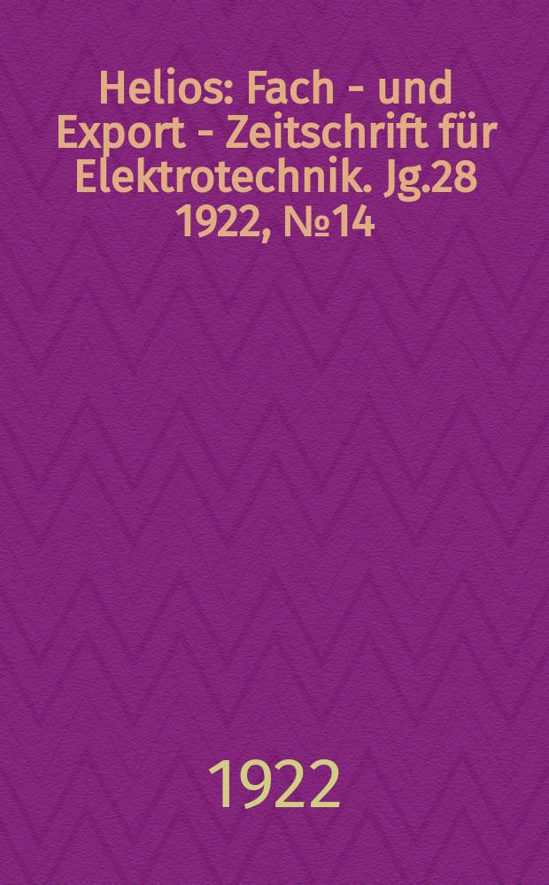 Helios : Fach - und Export - Zeitschrift für Elektrotechnik. Jg.28 1922, №14