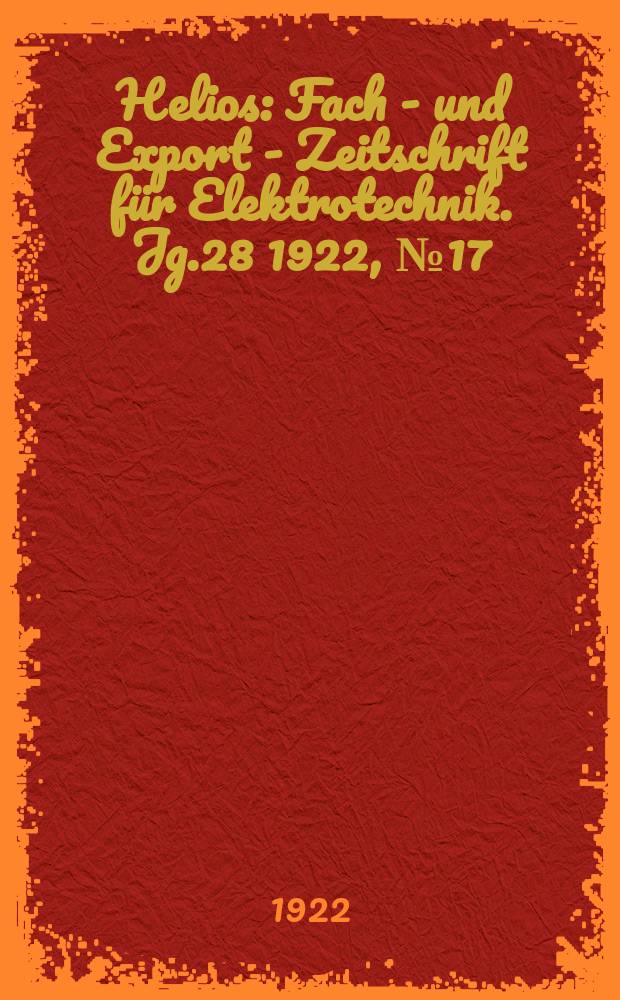 Helios : Fach - und Export - Zeitschrift für Elektrotechnik. Jg.28 1922, №17