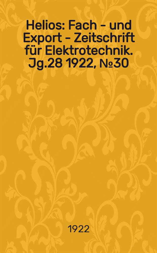 Helios : Fach - und Export - Zeitschrift für Elektrotechnik. Jg.28 1922, №30