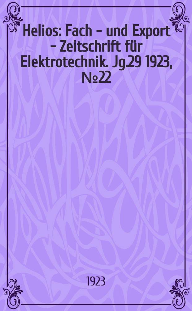 Helios : Fach - und Export - Zeitschrift für Elektrotechnik. Jg.29 1923, №22