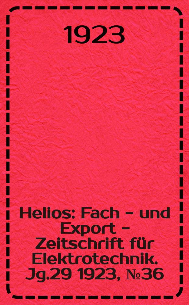 Helios : Fach - und Export - Zeitschrift für Elektrotechnik. Jg.29 1923, №36