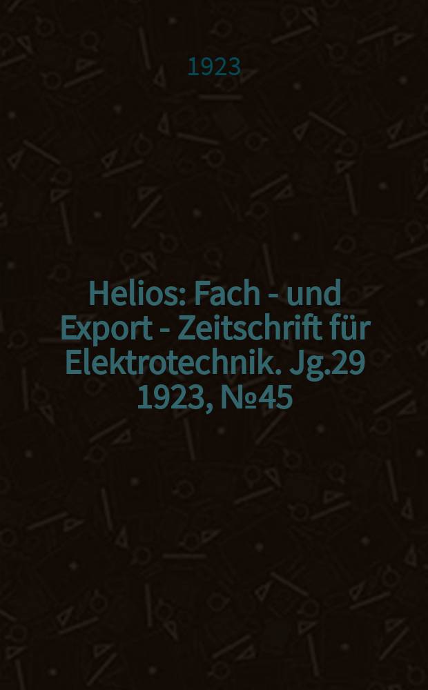 Helios : Fach - und Export - Zeitschrift für Elektrotechnik. Jg.29 1923, №45