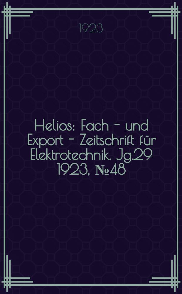 Helios : Fach - und Export - Zeitschrift für Elektrotechnik. Jg.29 1923, №48