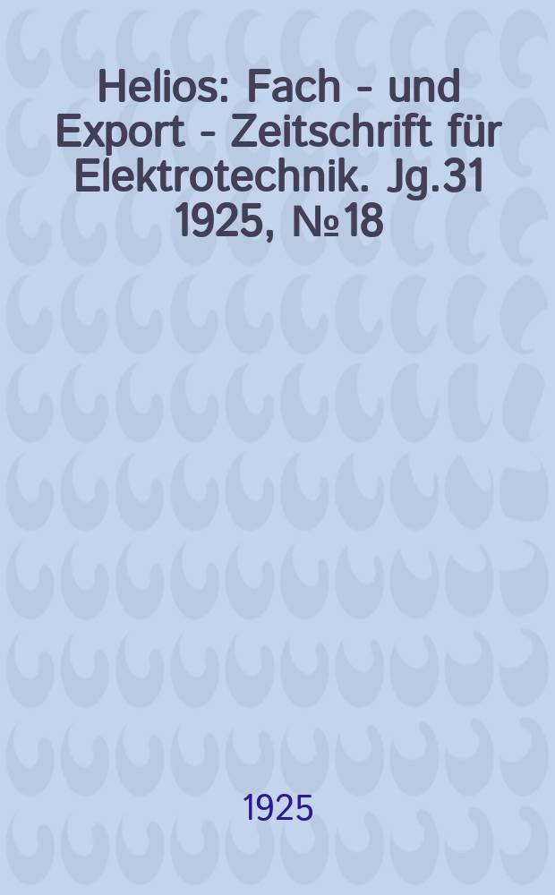 Helios : Fach - und Export - Zeitschrift für Elektrotechnik. Jg.31 1925, №18