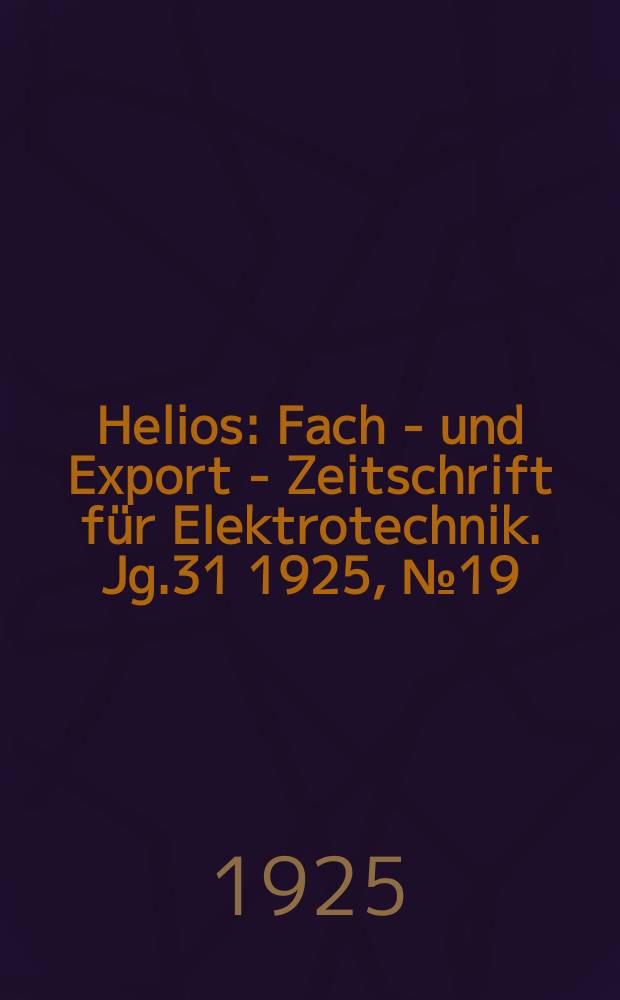 Helios : Fach - und Export - Zeitschrift für Elektrotechnik. Jg.31 1925, №19