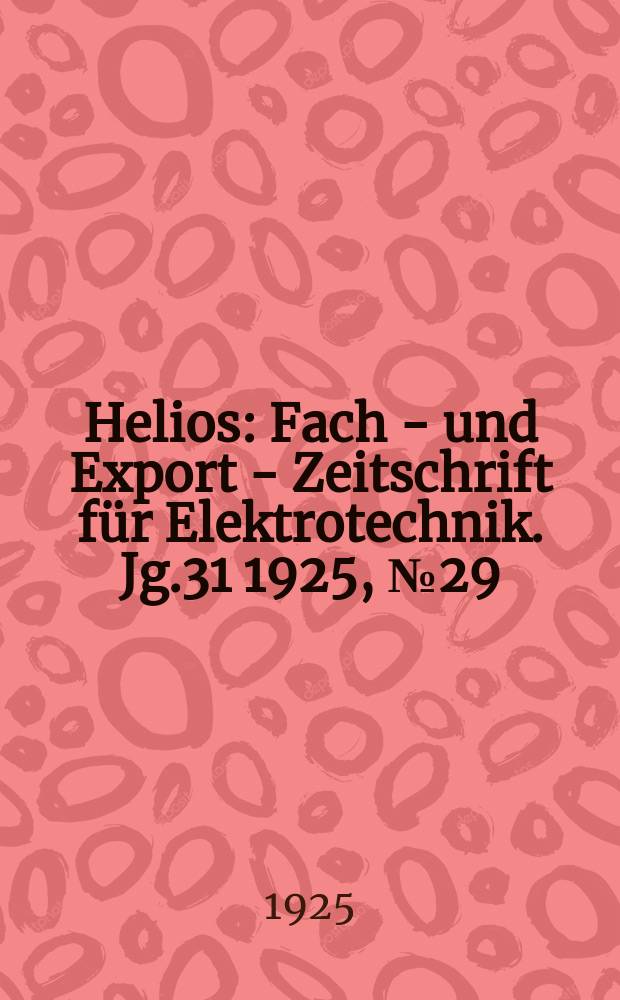 Helios : Fach - und Export - Zeitschrift für Elektrotechnik. Jg.31 1925, №29