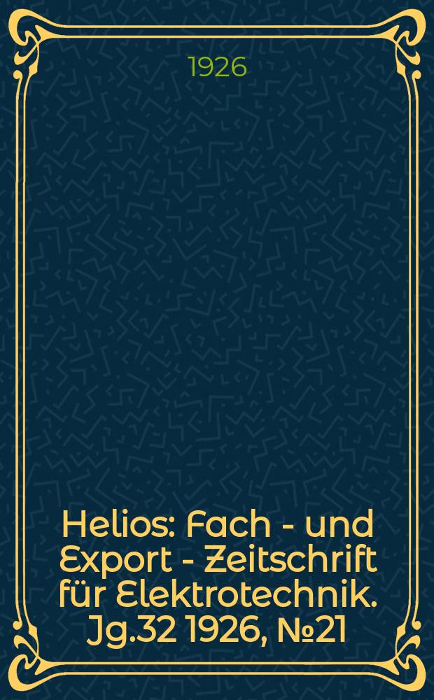 Helios : Fach - und Export - Zeitschrift für Elektrotechnik. Jg.32 1926, №21