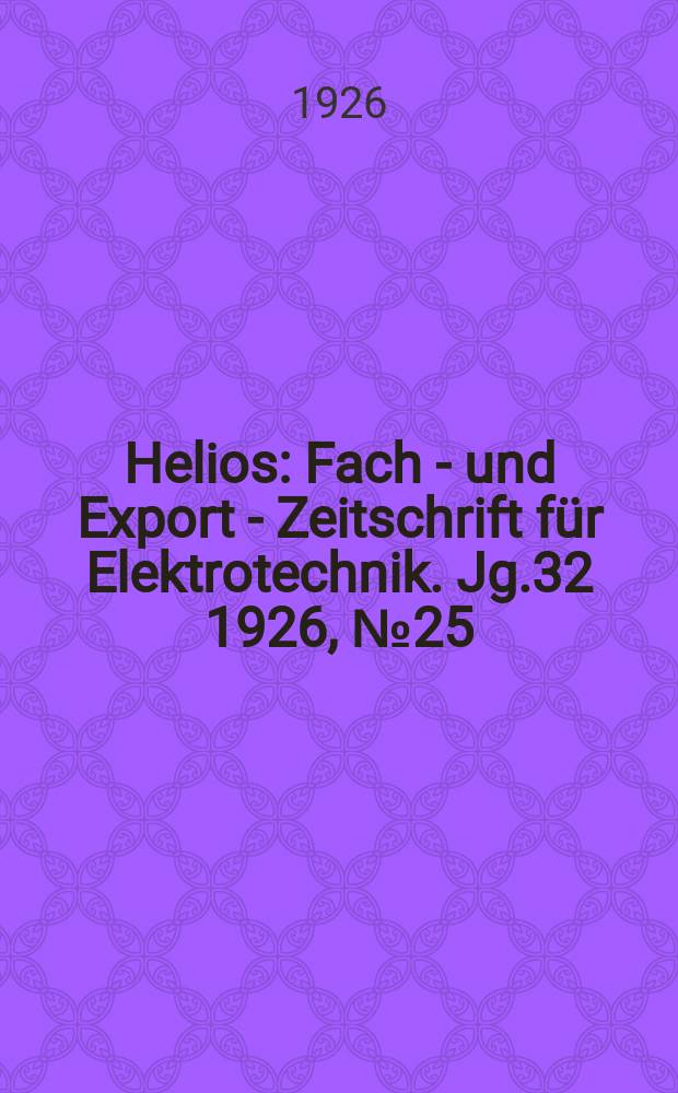 Helios : Fach - und Export - Zeitschrift für Elektrotechnik. Jg.32 1926, №25