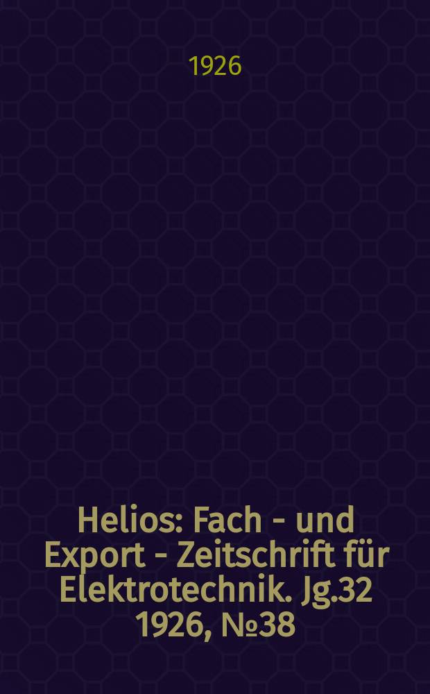 Helios : Fach - und Export - Zeitschrift für Elektrotechnik. Jg.32 1926, №38