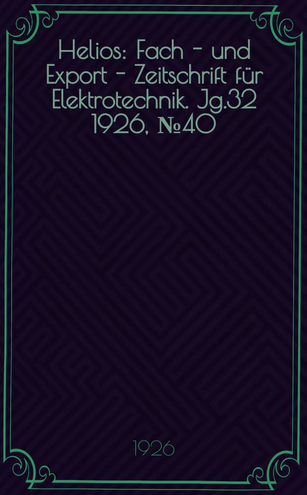 Helios : Fach - und Export - Zeitschrift für Elektrotechnik. Jg.32 1926, №40