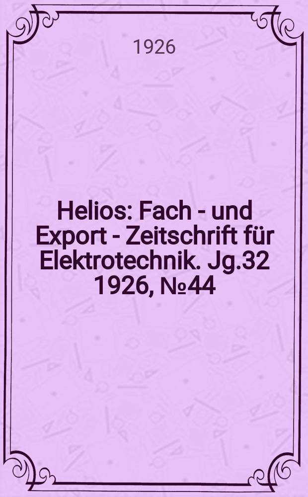 Helios : Fach - und Export - Zeitschrift für Elektrotechnik. Jg.32 1926, №44