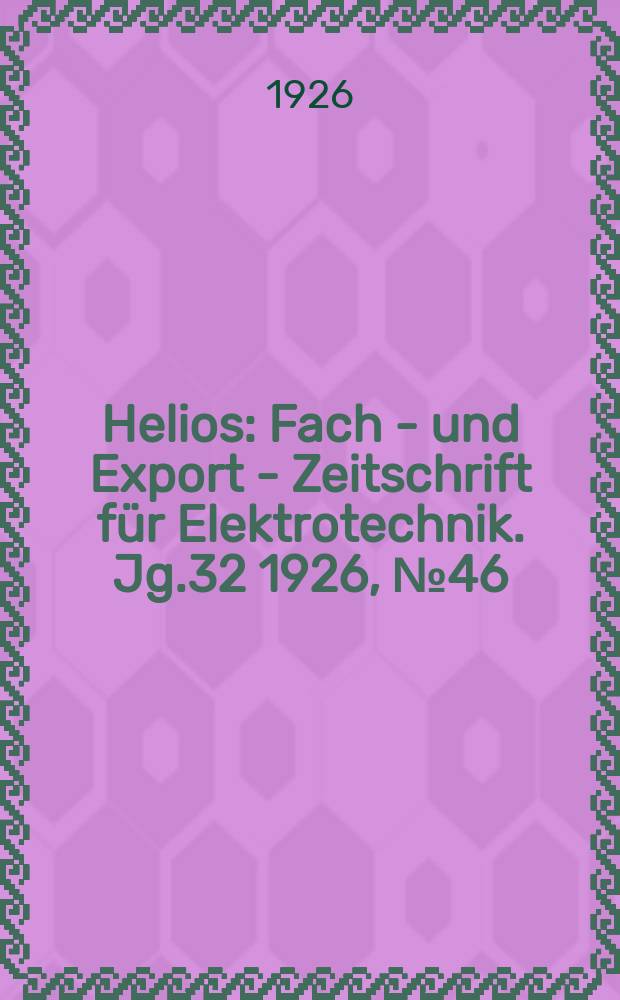 Helios : Fach - und Export - Zeitschrift für Elektrotechnik. Jg.32 1926, №46