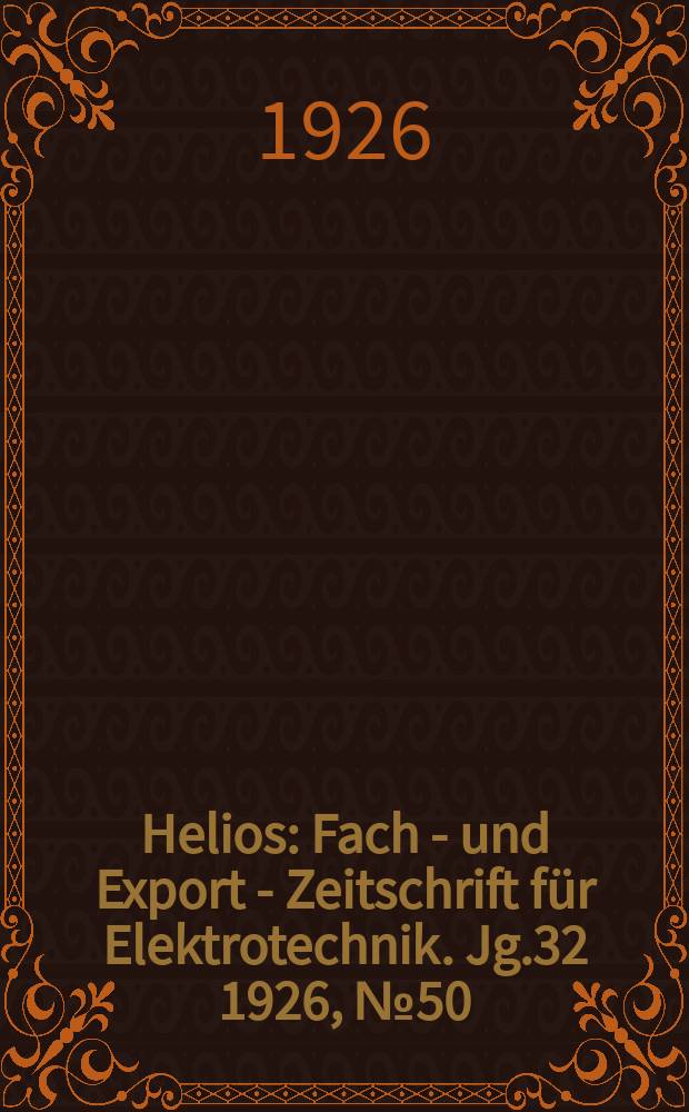 Helios : Fach - und Export - Zeitschrift für Elektrotechnik. Jg.32 1926, №50