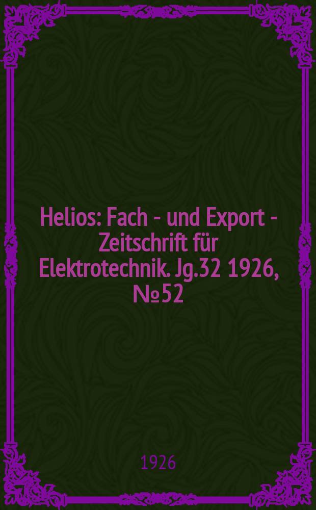 Helios : Fach - und Export - Zeitschrift für Elektrotechnik. Jg.32 1926, №52