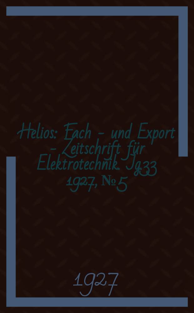 Helios : Fach - und Export - Zeitschrift für Elektrotechnik. Jg.33 1927, №5