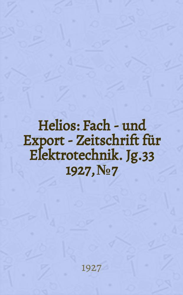 Helios : Fach - und Export - Zeitschrift für Elektrotechnik. Jg.33 1927, №7