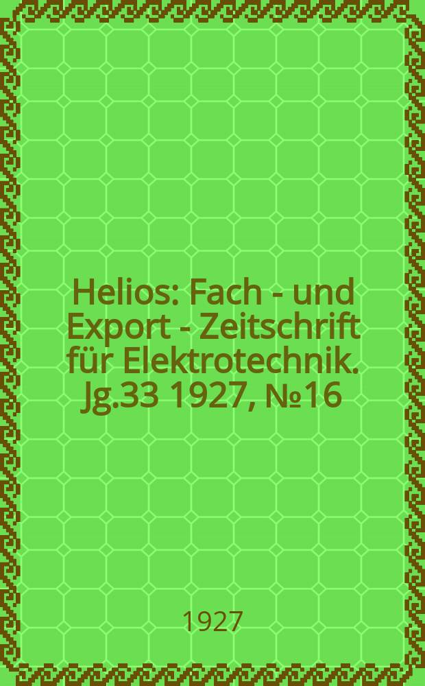 Helios : Fach - und Export - Zeitschrift für Elektrotechnik. Jg.33 1927, №16
