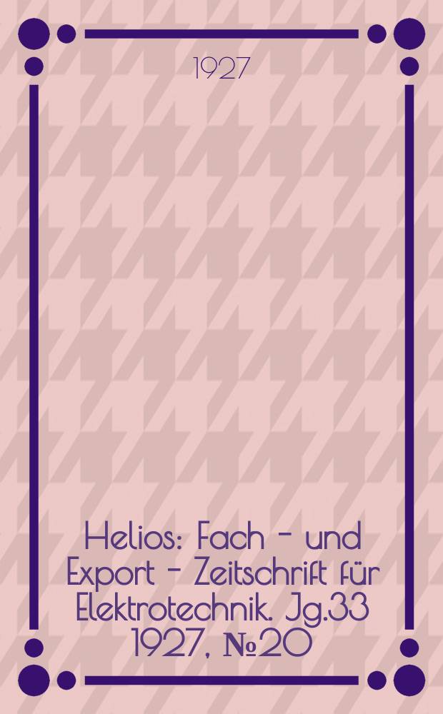Helios : Fach - und Export - Zeitschrift für Elektrotechnik. Jg.33 1927, №20