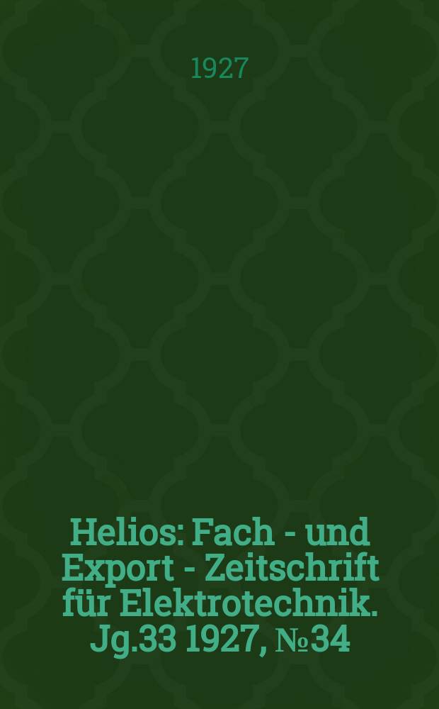 Helios : Fach - und Export - Zeitschrift für Elektrotechnik. Jg.33 1927, №34