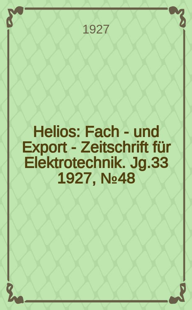 Helios : Fach - und Export - Zeitschrift für Elektrotechnik. Jg.33 1927, №48
