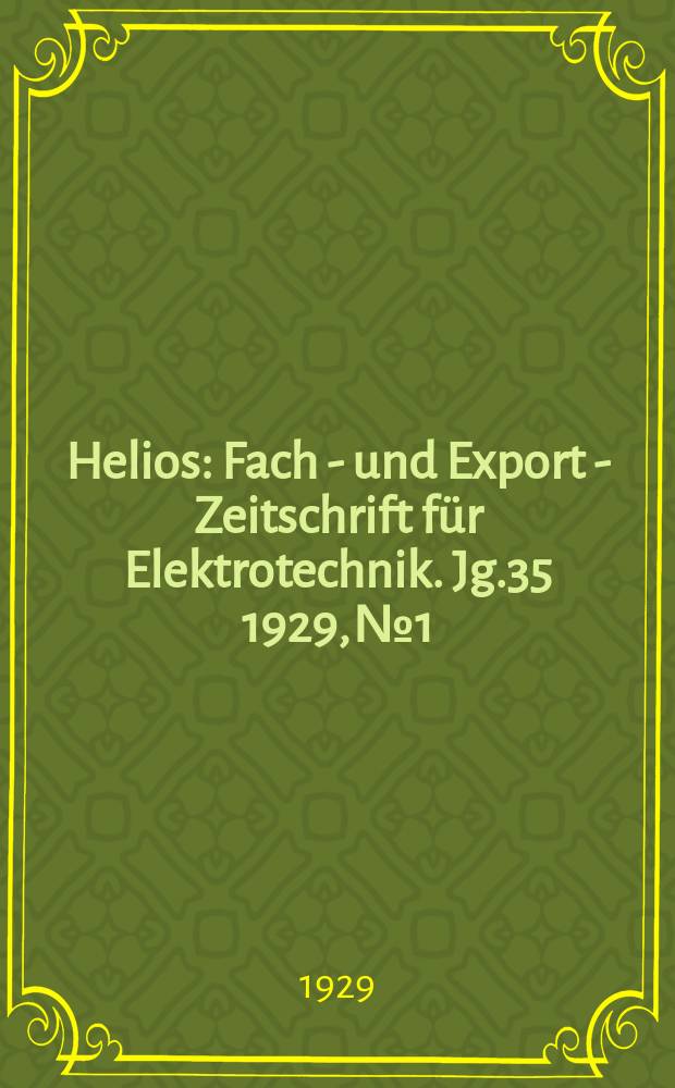 Helios : Fach - und Export - Zeitschrift für Elektrotechnik. Jg.35 1929, №1