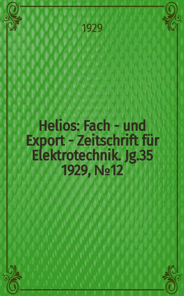 Helios : Fach - und Export - Zeitschrift für Elektrotechnik. Jg.35 1929, №12
