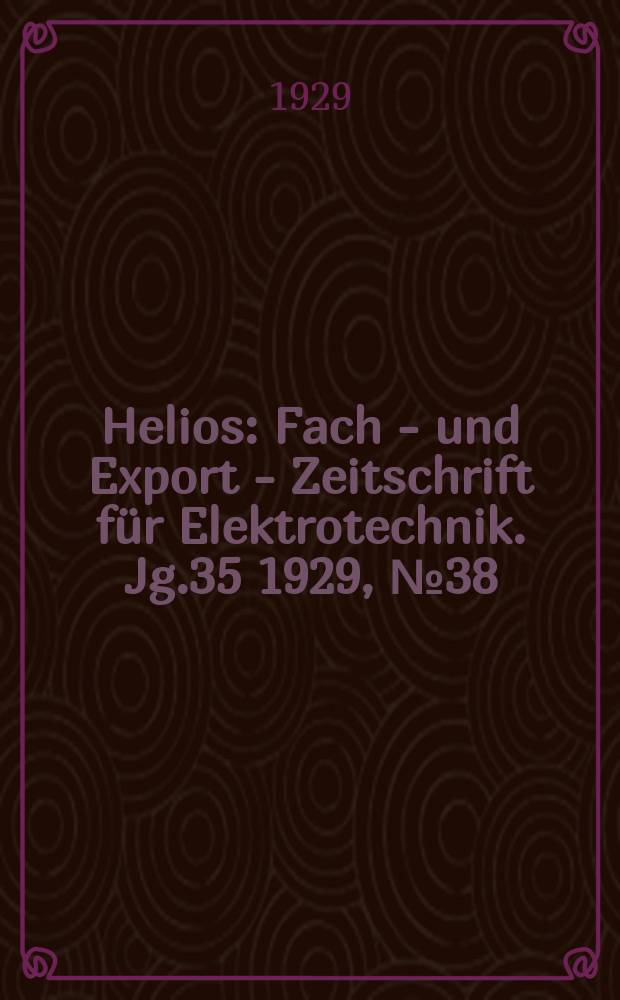 Helios : Fach - und Export - Zeitschrift für Elektrotechnik. Jg.35 1929, №38