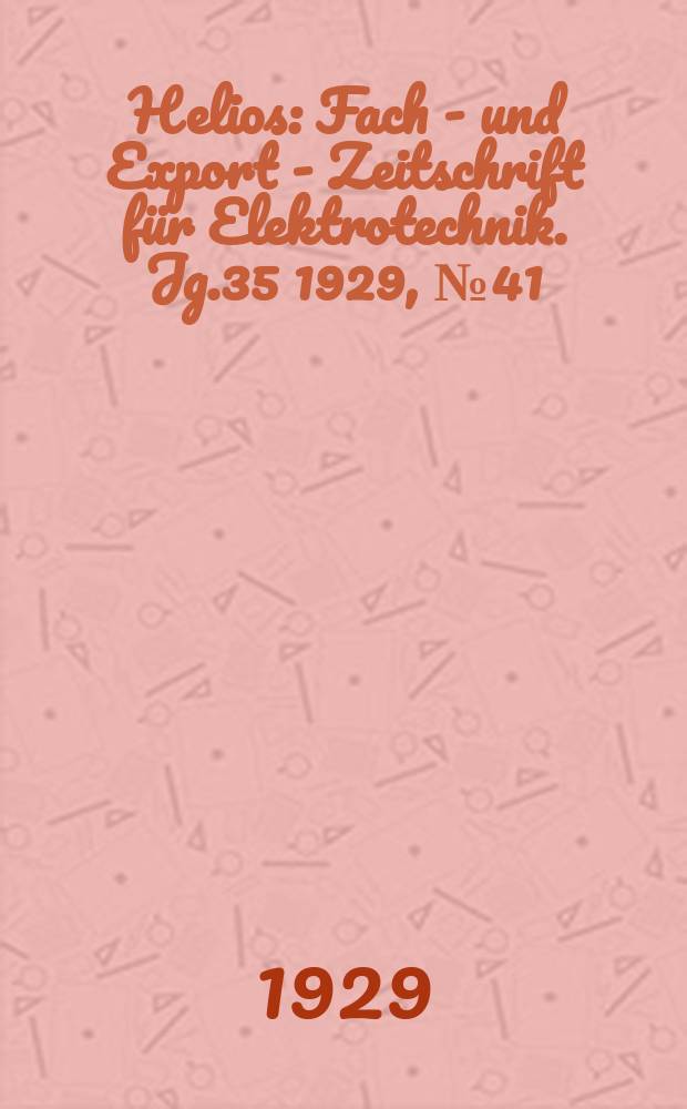 Helios : Fach - und Export - Zeitschrift für Elektrotechnik. Jg.35 1929, №41