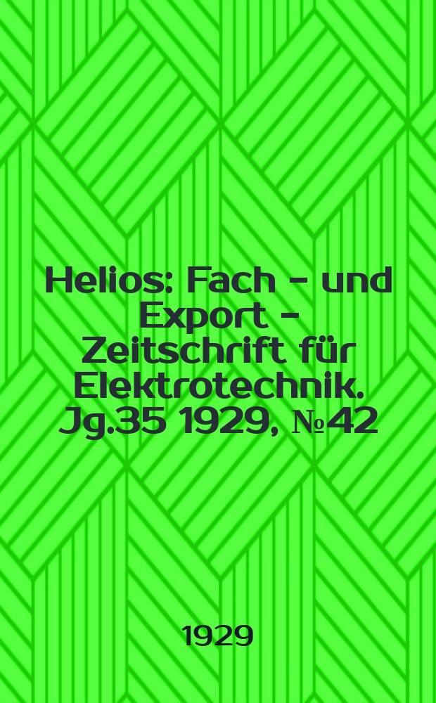 Helios : Fach - und Export - Zeitschrift für Elektrotechnik. Jg.35 1929, №42
