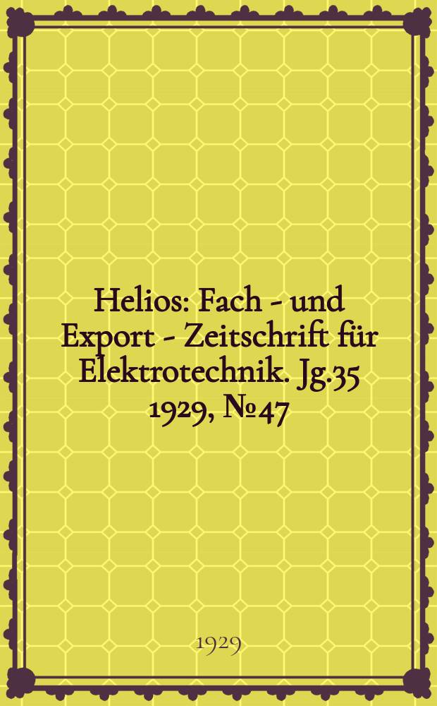 Helios : Fach - und Export - Zeitschrift für Elektrotechnik. Jg.35 1929, №47