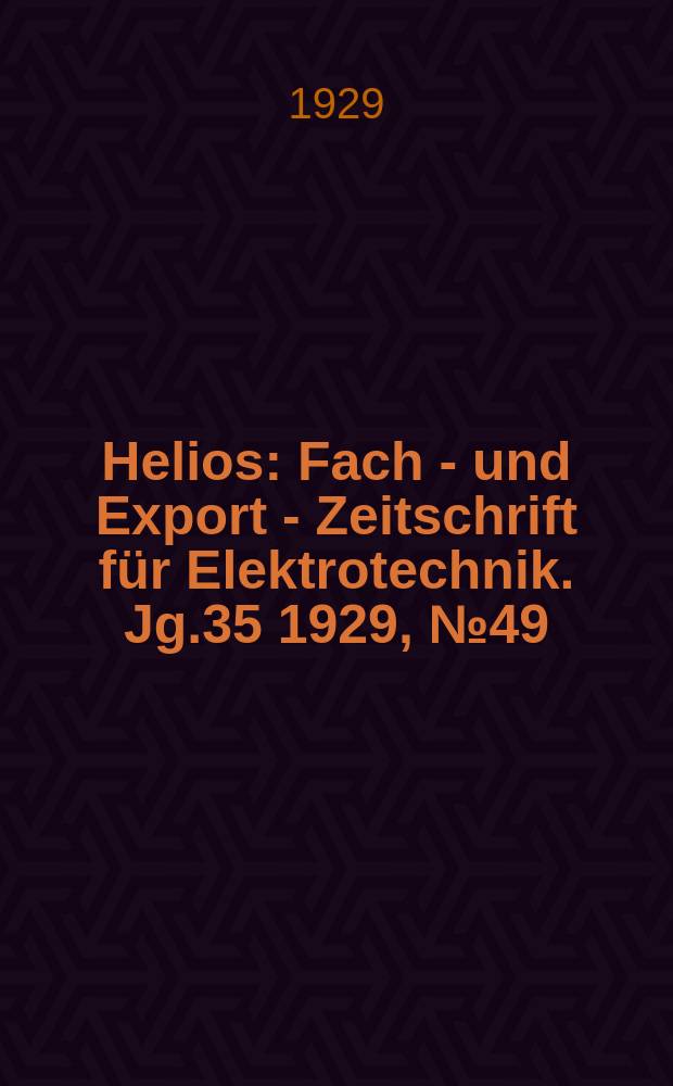 Helios : Fach - und Export - Zeitschrift für Elektrotechnik. Jg.35 1929, №49