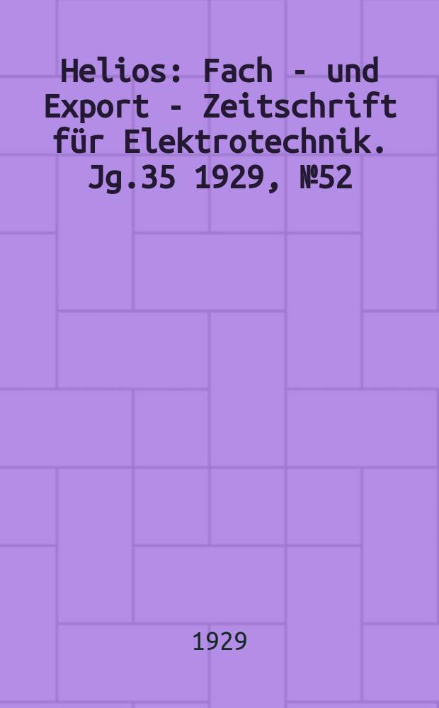 Helios : Fach - und Export - Zeitschrift für Elektrotechnik. Jg.35 1929, №52