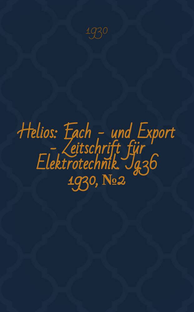 Helios : Fach - und Export - Zeitschrift für Elektrotechnik. Jg.36 1930, №2