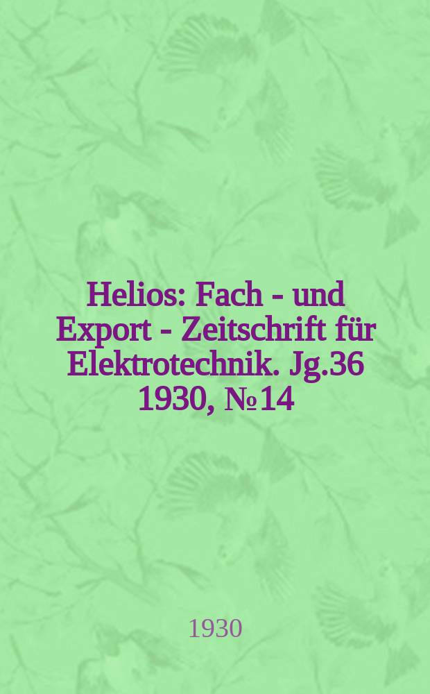 Helios : Fach - und Export - Zeitschrift für Elektrotechnik. Jg.36 1930, №14