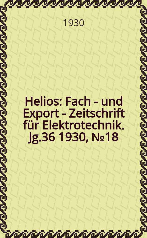 Helios : Fach - und Export - Zeitschrift für Elektrotechnik. Jg.36 1930, №18