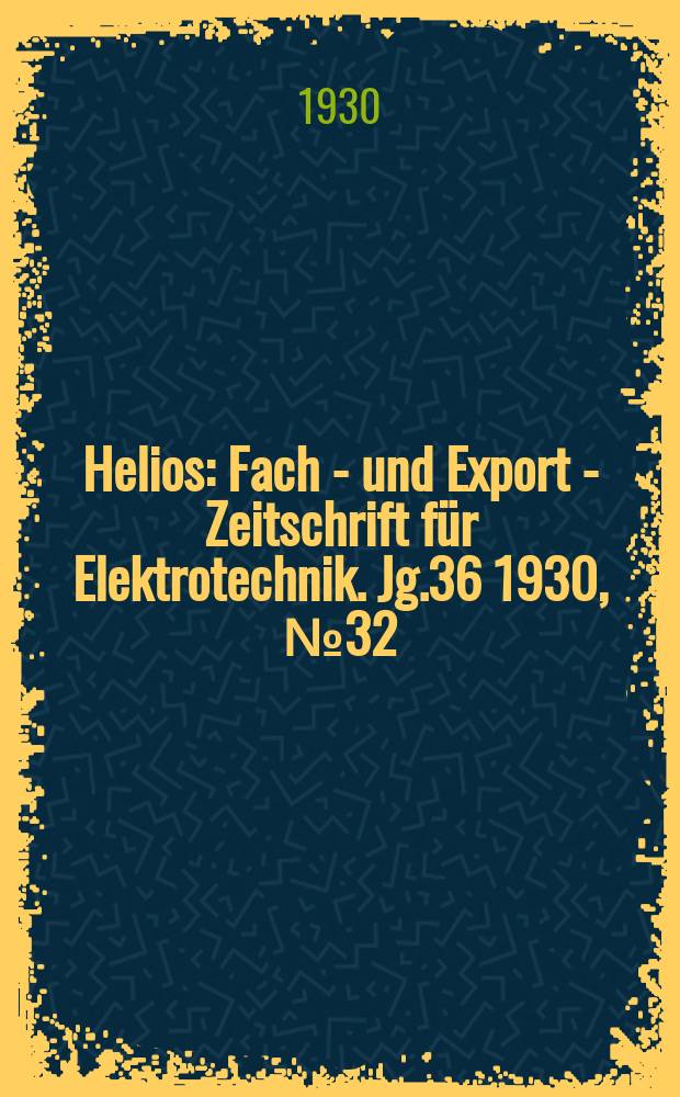 Helios : Fach - und Export - Zeitschrift für Elektrotechnik. Jg.36 1930, №32