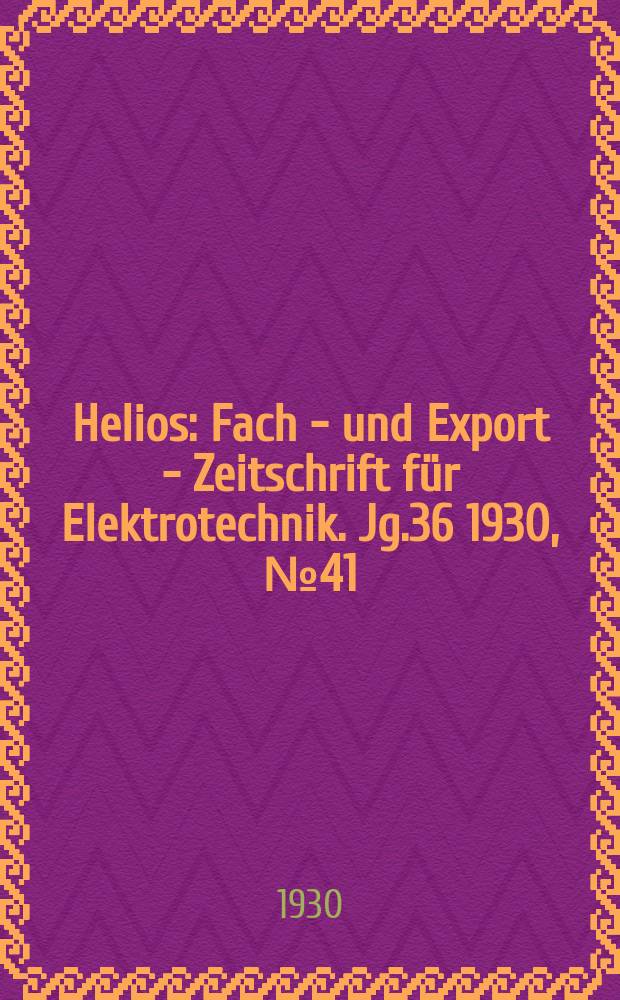 Helios : Fach - und Export - Zeitschrift für Elektrotechnik. Jg.36 1930, №41