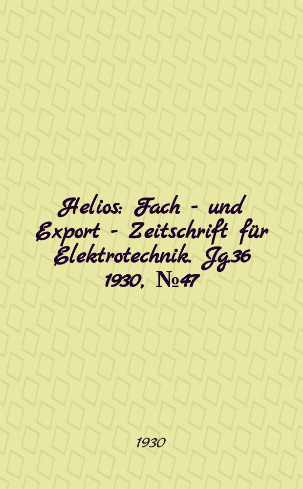 Helios : Fach - und Export - Zeitschrift für Elektrotechnik. Jg.36 1930, №47