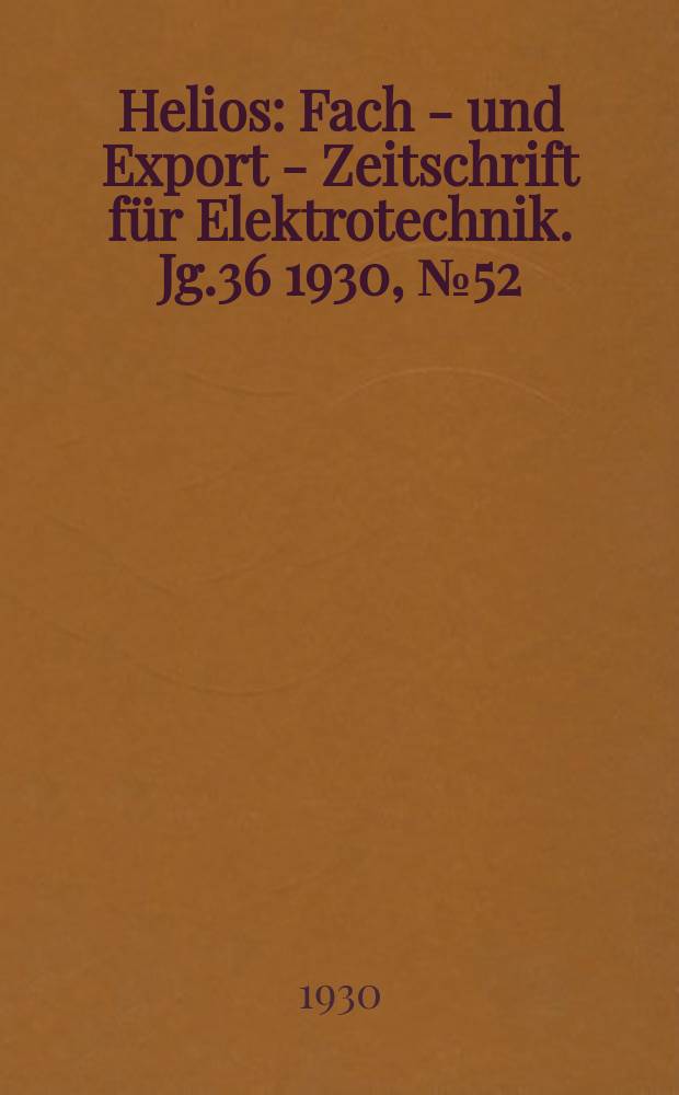 Helios : Fach - und Export - Zeitschrift für Elektrotechnik. Jg.36 1930, №52